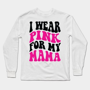 I wear pink for my mama Long Sleeve T-Shirt